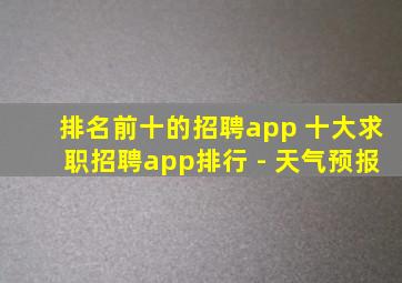 排名前十的招聘app 十大求职招聘app排行 - 天气预报